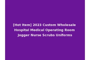 [Hot Item] 2023 Custom Wholesale Hospital Medical Operating Room Jogger Nurse Scrubs Uniforms
