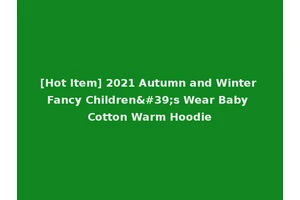 [Hot Item] 2021 Autumn and Winter Fancy Children's Wear Baby Cotton Warm Hoodie