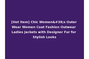 [Hot Item] Chic Women's Outer Wear Women Coat Fashion Outwear Ladies Jackets with Designer Fur for Stylish Looks
