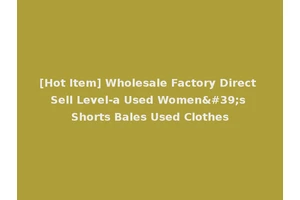 [Hot Item] Wholesale Factory Direct Sell Level-a Used Women's Shorts Bales Used Clothes