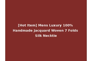 [Hot Item] Mens Luxury 100% Handmade Jacquard Woven 7 Folds Silk Necktie