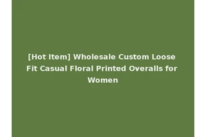 [Hot Item] Wholesale Custom Loose Fit Casual Floral Printed Overalls for Women