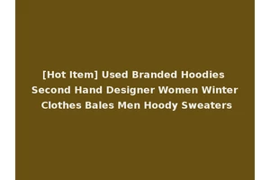 [Hot Item] Used Branded Hoodies Second Hand Designer Women Winter Clothes Bales Men Hoody Sweaters