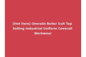 [Hot Item] Overalls Boiler Suit Top Selling Industrial Uniform Coverall Workwear