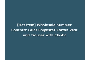 [Hot Item] Wholesale Summer Contrast Color Polyester Cotton Vest and Trouser with Elastic