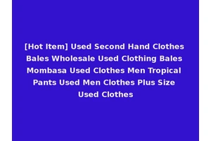 [Hot Item] Used Second Hand Clothes Bales Wholesale Used Clothing Bales Mombasa Used Clothes Men Tropical Pants Used Men Clothes Plus Size Used Clothes