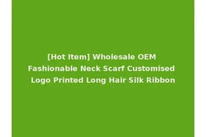 [Hot Item] Wholesale OEM Fashionable Neck Scarf Customised Logo Printed Long Hair Silk Ribbon