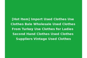 [Hot Item] Import Used Clothes Use Clothes Bale Wholesale Used Clothes From Turkey Use Clothes for Ladies Second Hand Clothes Used Clothes Suppliers Vintage Used Clothes