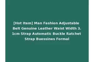 [Hot Item] Man Fashion Adjustable Belt Genuine Leather Waist Width 3.1cm Strap Automatic Buckle Ratchet Strap Buessines Formal