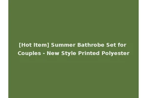 [Hot Item] Summer Bathrobe Set for Couples - New Style Printed Polyester