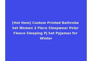 [Hot Item] Custom Printed Bathrobe Set Women 2 Piece Sleepwear Polar Fleece Sleeping Pj Set Pyjamas for Winter