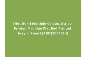 [Hot Item] Multiple Colours Stripe Printed Machine Flat Bed Printed Acrylic Shawl (ABF22004014)