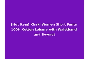 [Hot Item] Khaki Women Short Pants 100% Cotton Leisure with Waistband and Bownot