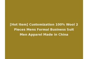 [Hot Item] Customization 100% Wool 2 Pieces Mens Formal Business Suit Men Apparel Made in China