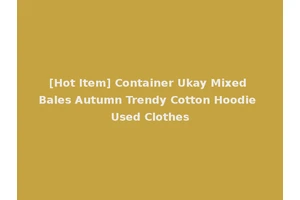 [Hot Item] Container Ukay Mixed Bales Autumn Trendy Cotton Hoodie Used Clothes