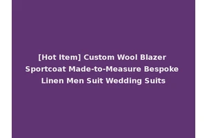 [Hot Item] Custom Wool Blazer Sportcoat Made-to-Measure Bespoke Linen Men Suit Wedding Suits