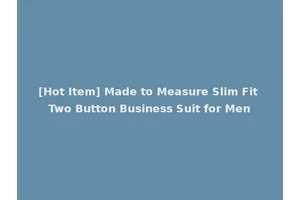 [Hot Item] Made to Measure Slim Fit Two Button Business Suit for Men