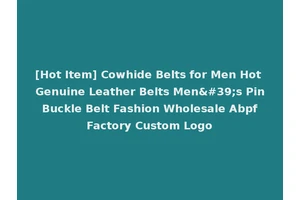 [Hot Item] Cowhide Belts for Men Hot Genuine Leather Belts Men's Pin Buckle Belt Fashion Wholesale Abpf Factory Custom Logo