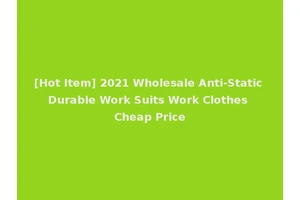 [Hot Item] 2021 Wholesale Anti-Static Durable Work Suits Work Clothes Cheap Price