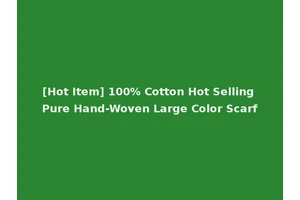 [Hot Item] 100% Cotton Hot Selling Pure Hand-Woven Large Color Scarf