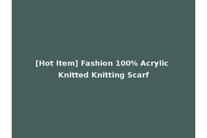 [Hot Item] Fashion 100% Acrylic Knitted Knitting Scarf