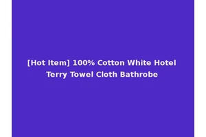 [Hot Item] 100% Cotton White Hotel Terry Towel Cloth Bathrobe