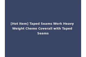 [Hot Item] Taped Seams Work Heavy Weight Chemo Coverall with Taped Seams