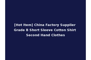 [Hot Item] China Factory Supplier Grade B Short Sleeve Cotton Shirt Second Hand Clothes