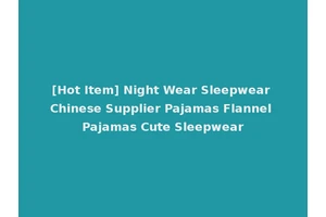 [Hot Item] Night Wear Sleepwear Chinese Supplier Pajamas Flannel Pajamas Cute Sleepwear