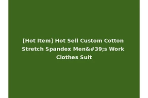 [Hot Item] Hot Sell Custom Cotton Stretch Spandex Men's Work Clothes Suit