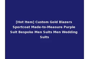 [Hot Item] Custom Gold Blazers Sportcoat Made-to-Measure Purple Suit Bespoke Men Suits Men Wedding Suits