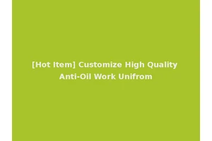 [Hot Item] Customize High Quality Anti-Oil Work Unifrom