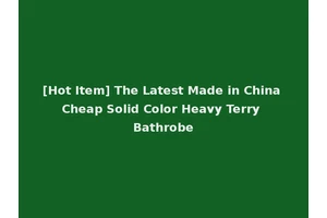 [Hot Item] The Latest Made in China Cheap Solid Color Heavy Terry Bathrobe