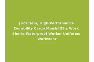 [Hot Item] High-Performance Durability Cargo Men's Work Shorts Waterproof Worker Uniforms Workwear