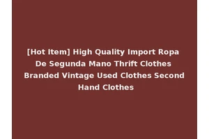 [Hot Item] High Quality Import Ropa De Segunda Mano Thrift Clothes Branded Vintage Used Clothes Second Hand Clothes