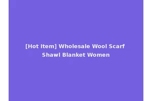 [Hot Item] Wholesale Wool Scarf Shawl Blanket Women