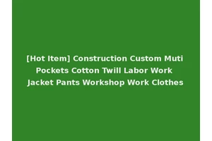 [Hot Item] Construction Custom Muti Pockets Cotton Twill Labor Work Jacket Pants Workshop Work Clothes