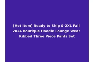 [Hot Item] Ready to Ship S-2XL Fall 2024 Boutique Hoodie Lounge Wear Ribbed Three Piece Pants Set