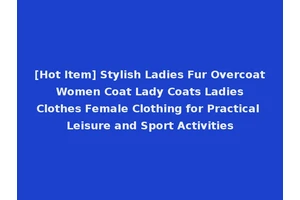 [Hot Item] Stylish Ladies Fur Overcoat Women Coat Lady Coats Ladies Clothes Female Clothing for Practical Leisure and Sport Activities