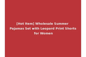 [Hot Item] Wholesale Summer Pajamas Set with Leopard Print Shorts for Women
