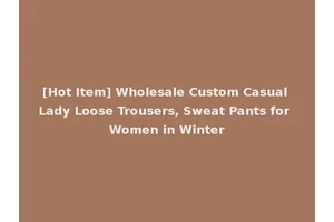 [Hot Item] Wholesale Custom Casual Lady Loose Trousers, Sweat Pants for Women in Winter