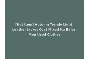 [Hot Item] Autumn Trendy Light Leather Jacket Coat Mixed Kg Bales Men Used Clothes