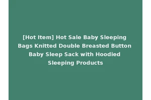 [Hot Item] Hot Sale Baby Sleeping Bags Knitted Double Breasted Button Baby Sleep Sack with Hoodied Sleeping Products
