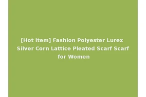 [Hot Item] Fashion Polyester Lurex Silver Corn Lattice Pleated Scarf Scarf for Women