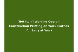 [Hot Item] Welding Overall Construction Printing on Work Clothes for Lady at Work