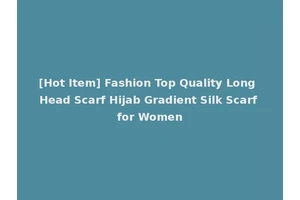 [Hot Item] Fashion Top Quality Long Head Scarf Hijab Gradient Silk Scarf for Women
