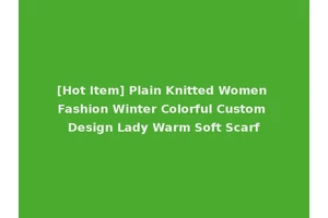 [Hot Item] Plain Knitted Women Fashion Winter Colorful Custom Design Lady Warm Soft Scarf