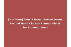 [Hot Item] Men′ S Brand Button Down Second Hand Clothes Flannel Shirts for Summer Wear