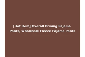 [Hot Item] Overall Prining Pajama Pants, Wholesale Fleece Pajama Pants