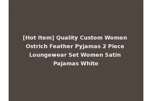 [Hot Item] Quality Custom Women Ostrich Feather Pyjamas 2 Piece Loungewear Set Women Satin Pajamas White